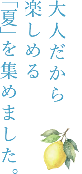 大人だから楽しめる「夏」を集めました。